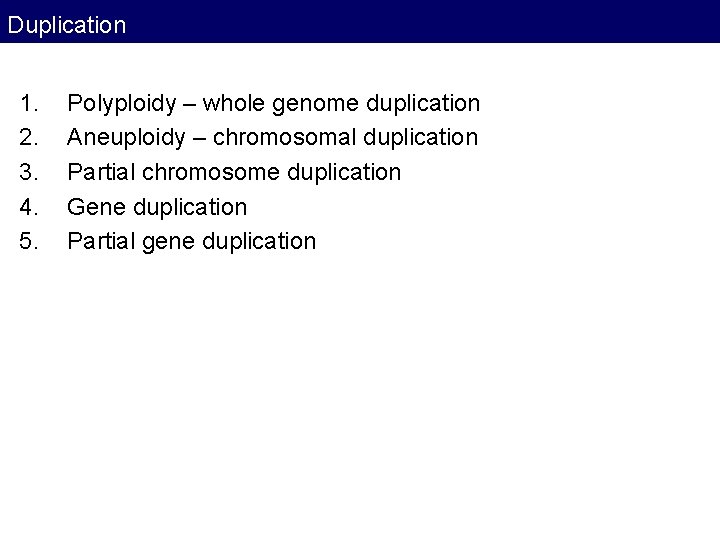 Duplication 1. 2. 3. 4. 5. Polyploidy – whole genome duplication Aneuploidy – chromosomal Duplication 1. 2. 3. 4. 5. Polyploidy – whole genome duplication Aneuploidy – chromosomal