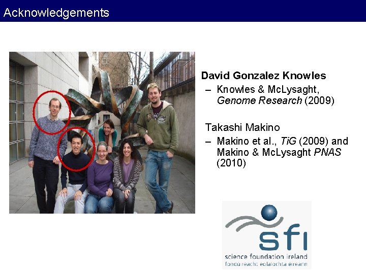 Acknowledgements David Gonzalez Knowles – Knowles & Mc. Lysaght, Genome Research (2009) Takashi Makino Acknowledgements David Gonzalez Knowles – Knowles & Mc. Lysaght, Genome Research (2009) Takashi Makino