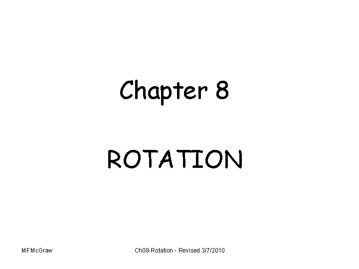 Chapter 8 ROTATION MFMc. Graw Ch 08 -Rotation - Revised 3/7/2010 