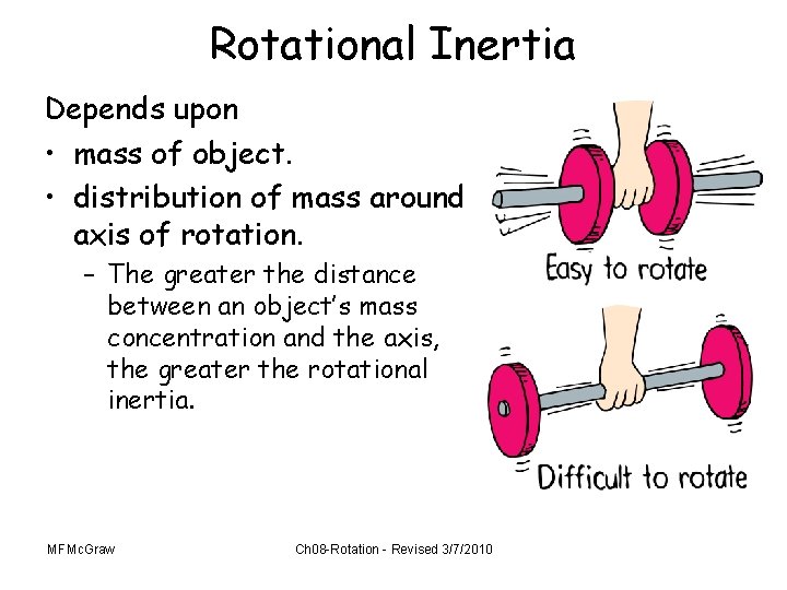 Rotational Inertia Depends upon • mass of object. • distribution of mass around axis