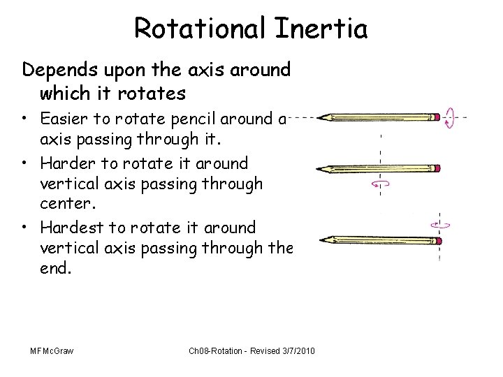 Rotational Inertia Depends upon the axis around which it rotates • Easier to rotate