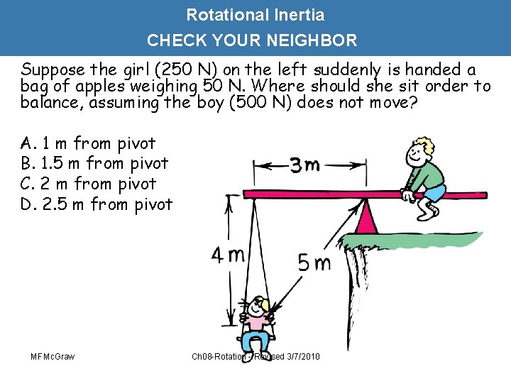 Rotational Inertia CHECK YOUR NEIGHBOR Suppose the girl (250 N) on the left suddenly