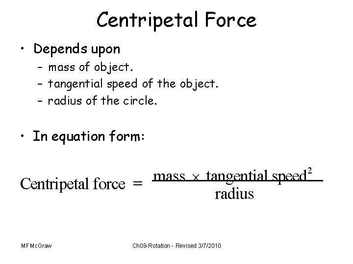 Centripetal Force • Depends upon – mass of object. – tangential speed of the