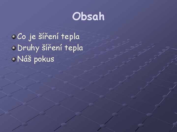 Obsah Co je šíření tepla Druhy šíření tepla Náš pokus 