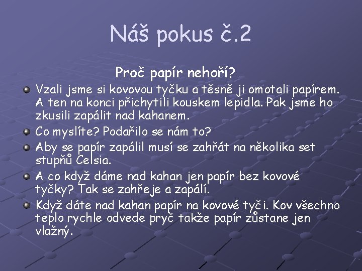 Náš pokus č. 2 Proč papír nehoří? Vzali jsme si kovovou tyčku a těsně