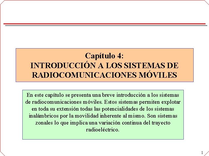 Capítulo 4: INTRODUCCIÓN A LOS SISTEMAS DE RADIOCOMUNICACIONES MÓVILES En este capítulo se presenta Capítulo 4: INTRODUCCIÓN A LOS SISTEMAS DE RADIOCOMUNICACIONES MÓVILES En este capítulo se presenta