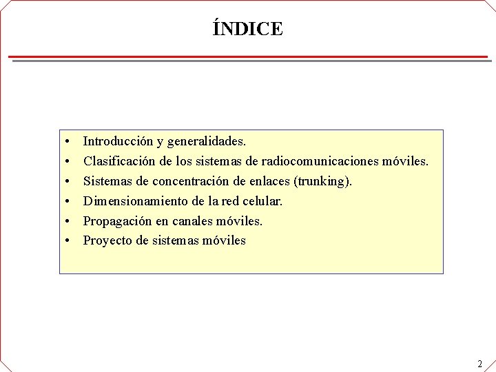 ÍNDICE • • • Introducción y generalidades. Clasificación de los sistemas de radiocomunicaciones móviles. ÍNDICE • • • Introducción y generalidades. Clasificación de los sistemas de radiocomunicaciones móviles.