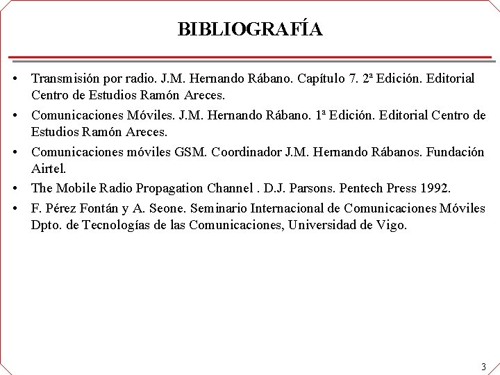 BIBLIOGRAFÍA • Transmisión por radio. J. M. Hernando Rábano. Capítulo 7. 2ª Edición. Editorial BIBLIOGRAFÍA • Transmisión por radio. J. M. Hernando Rábano. Capítulo 7. 2ª Edición. Editorial