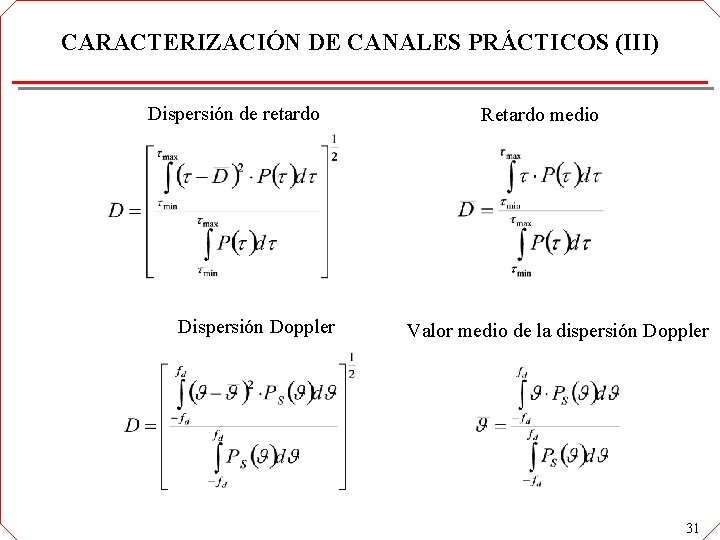 CARACTERIZACIÓN DE CANALES PRÁCTICOS (III) Dispersión de retardo Dispersión Doppler Retardo medio Valor medio CARACTERIZACIÓN DE CANALES PRÁCTICOS (III) Dispersión de retardo Dispersión Doppler Retardo medio Valor medio