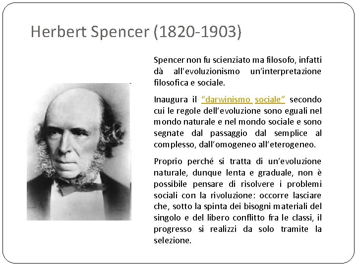 Herbert Spencer (1820 -1903) Spencer non fu scienziato ma filosofo, infatti dà all’evoluzionismo un’interpretazione