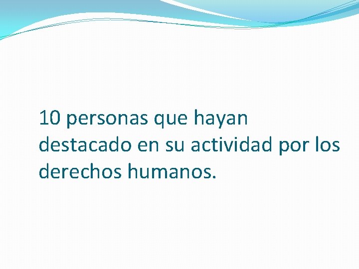 10 personas que hayan destacado en su actividad por los derechos humanos. 