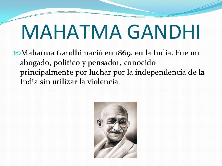 MAHATMA GANDHI Mahatma Gandhi nació en 1869, en la India. Fue un abogado, político