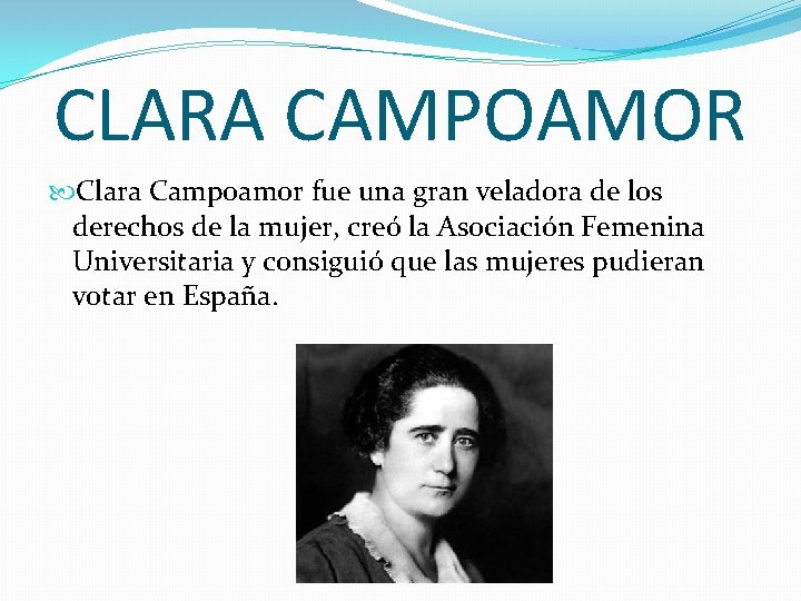 CLARA CAMPOAMOR Clara Campoamor fue una gran veladora de los derechos de la mujer,