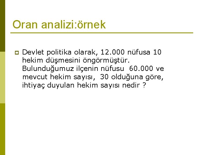 Oran analizi: örnek p Devlet politika olarak, 12. 000 nüfusa 10 hekim düşmesini öngörmüştür.