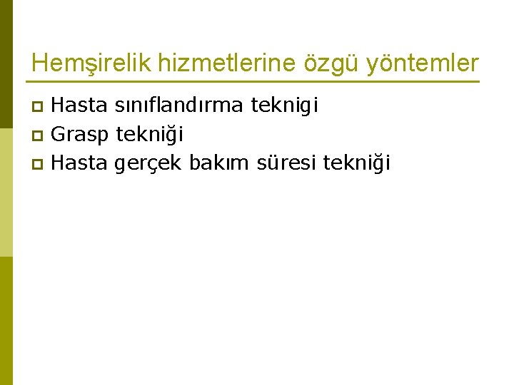 Hemşirelik hizmetlerine özgü yöntemler Hasta sınıflandırma teknigi p Grasp tekniği p Hasta gerçek bakım