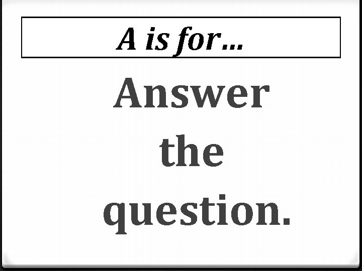 A is for… Answer the question. 