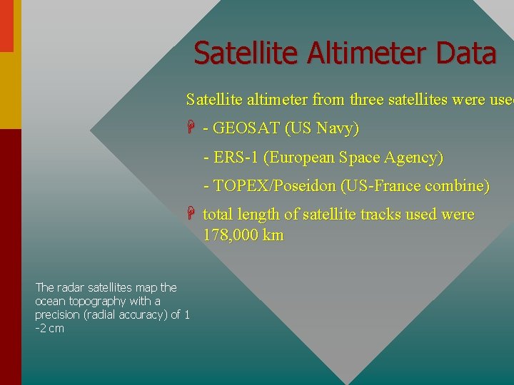 Satellite Altimeter Data Satellite altimeter from three satellites were used H - GEOSAT (US Satellite Altimeter Data Satellite altimeter from three satellites were used H - GEOSAT (US