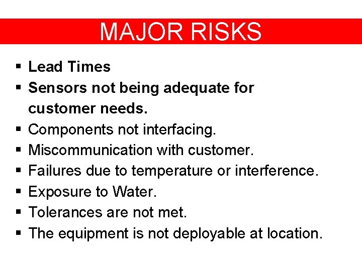 MAJOR RISKS § Lead Times § Sensors not being adequate for § § §