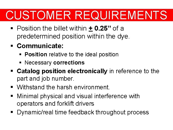 CUSTOMER REQUIREMENTS § Position the billet within + 0. 25” of a predetermined position