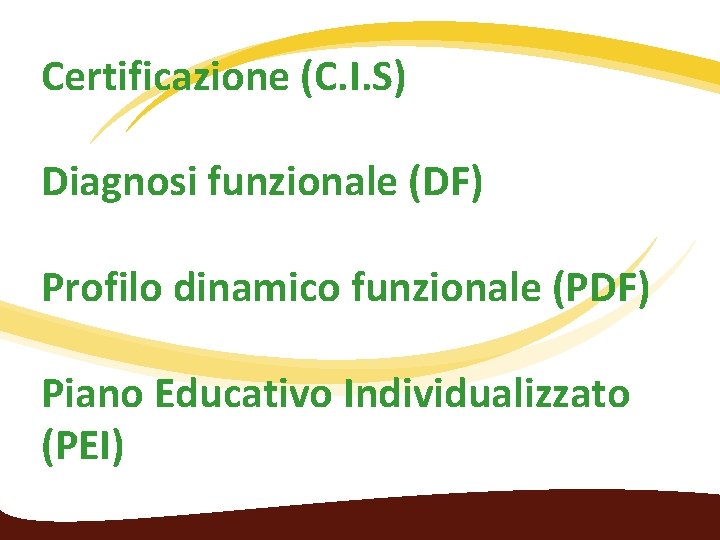 Certificazione (C. I. S) Diagnosi funzionale (DF) Profilo dinamico funzionale (PDF) Piano Educativo Individualizzato