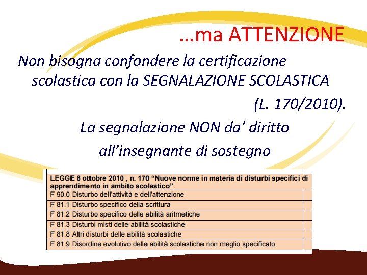 …ma ATTENZIONE Non bisogna confondere la certificazione scolastica con la SEGNALAZIONE SCOLASTICA (L. 170/2010).