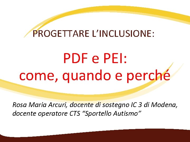 PROGETTARE L’INCLUSIONE: PDF e PEI: come, quando e perché Rosa Maria Arcuri, docente di