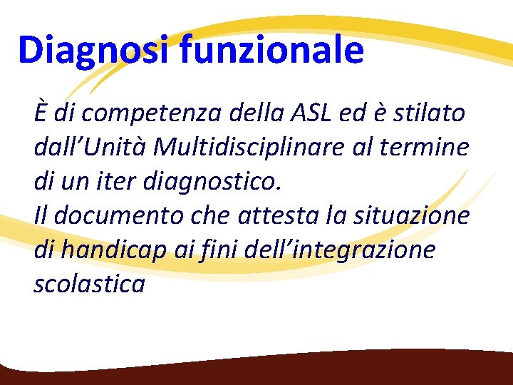 Diagnosi funzionale È di competenza della ASL ed è stilato dall’Unità Multidisciplinare al termine