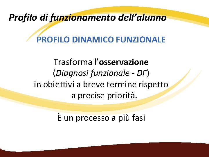 Profilo di funzionamento dell’alunno PROFILO DINAMICO FUNZIONALE Trasforma l’osservazione (Diagnosi funzionale - DF) in