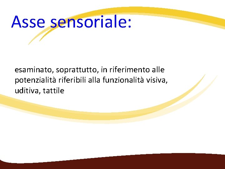  Asse sensoriale: esaminato, soprattutto, in riferimento alle potenzialità riferibili alla funzionalità visiva, uditiva,