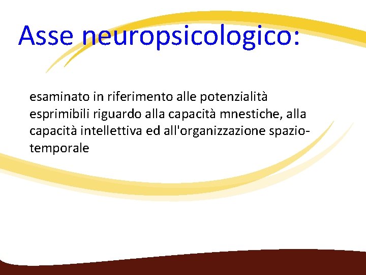  Asse neuropsicologico: esaminato in riferimento alle potenzialità esprimibili riguardo alla capacità mnestiche, alla