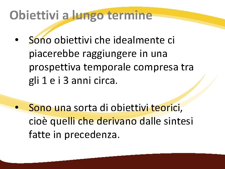 Obiettivi a lungo termine • Sono obiettivi che idealmente ci piacerebbe raggiungere in una