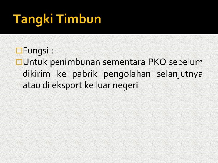 Tangki Timbun �Fungsi : �Untuk penimbunan sementara PKO sebelum dikirim ke pabrik pengolahan selanjutnya