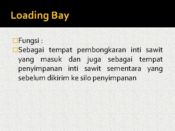 Loading Bay �Fungsi : �Sebagai tempat pembongkaran inti sawit yang masuk dan juga sebagai