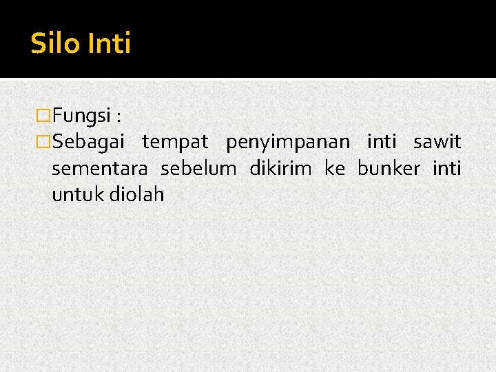 Silo Inti �Fungsi : �Sebagai tempat penyimpanan inti sawit sementara sebelum dikirim ke bunker