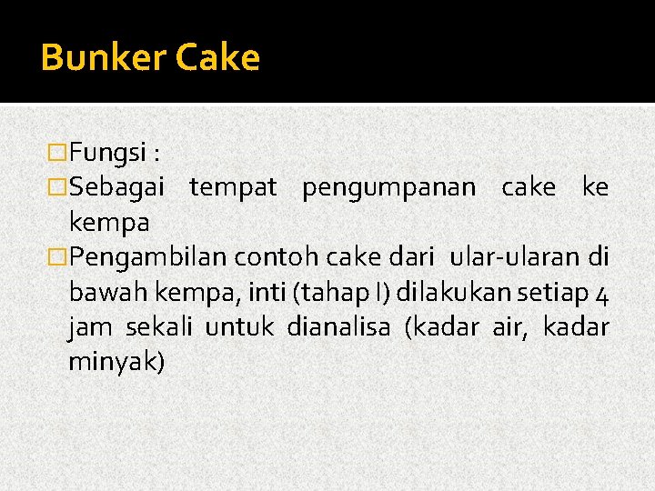 Bunker Cake �Fungsi : �Sebagai tempat pengumpanan cake ke kempa �Pengambilan contoh cake dari