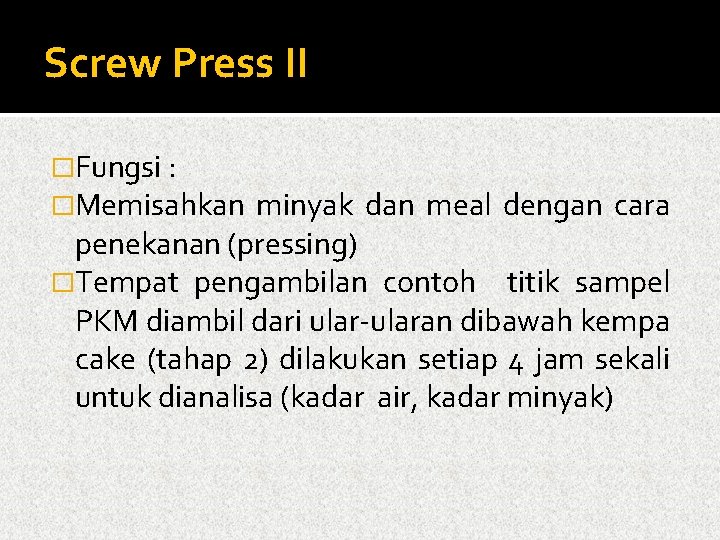 Screw Press II �Fungsi : �Memisahkan minyak dan meal dengan cara penekanan (pressing) �Tempat