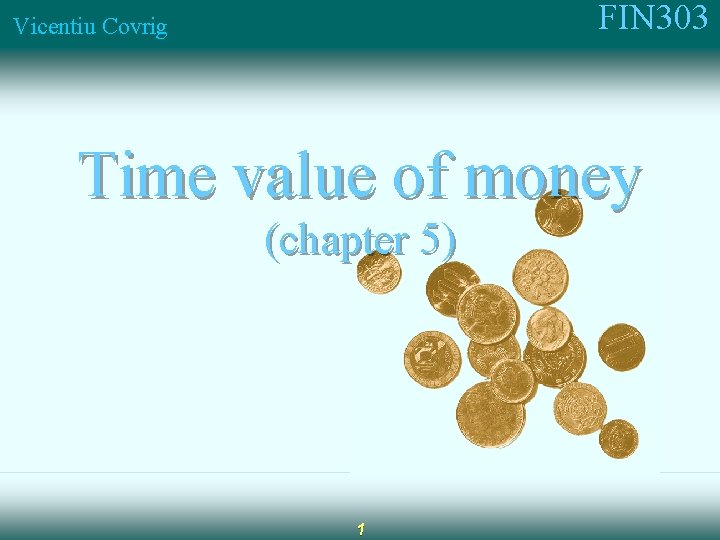 FIN 303 Vicentiu Covrig Time value of money (chapter 5) 1 