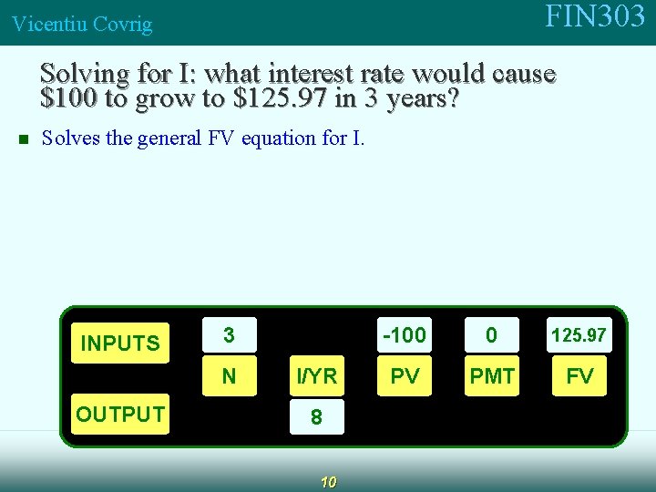 FIN 303 Vicentiu Covrig Solving for I: what interest rate would cause $100 to