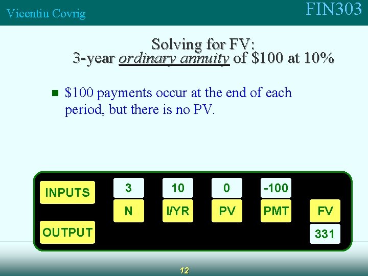 FIN 303 Vicentiu Covrig Solving for FV: 3 -year ordinary annuity of $100 at