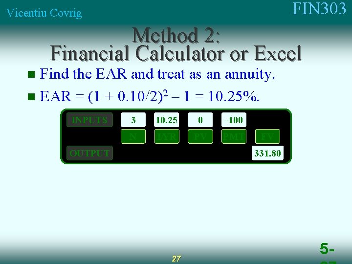 FIN 303 Vicentiu Covrig Method 2: Financial Calculator or Excel Find the EAR and