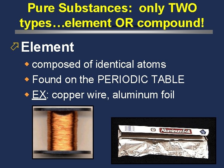 Pure Substances: only TWO types…element OR compound! ö Element w composed of identical atoms