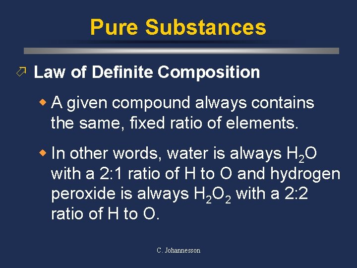 Pure Substances ö Law of Definite Composition w A given compound always contains the