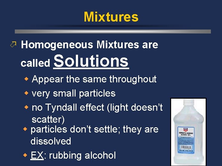 Mixtures ö Homogeneous Mixtures are called Solutions w Appear the same throughout w very