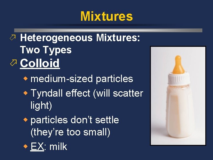 Mixtures ö Heterogeneous Mixtures: Two Types ö Colloid w medium-sized particles w Tyndall effect