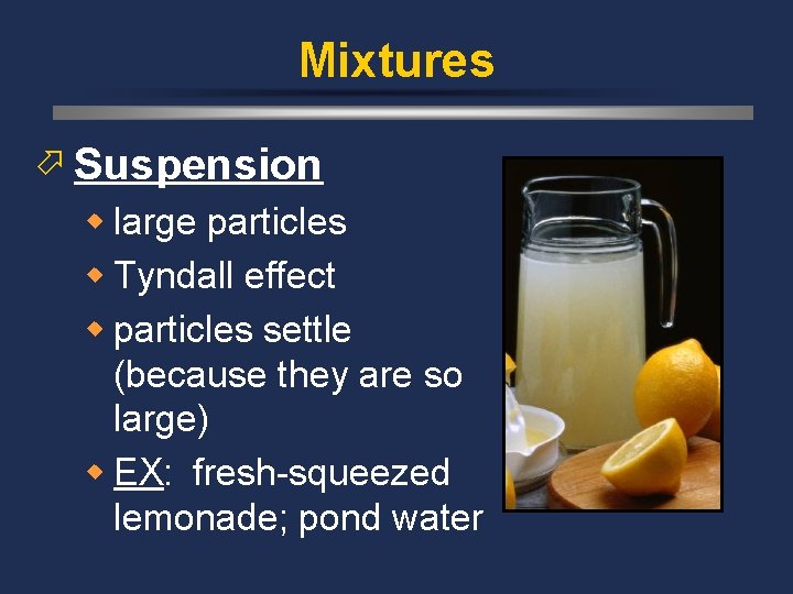 Mixtures ö Suspension w large particles w Tyndall effect w particles settle (because they