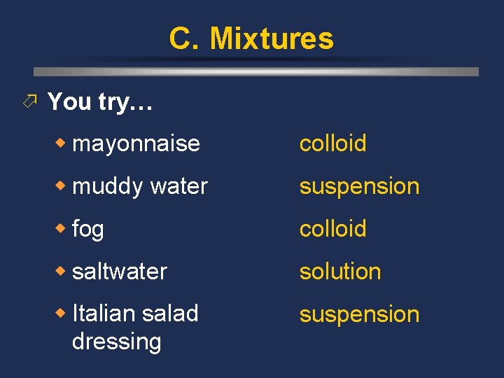 C. Mixtures ö You try… w mayonnaise colloid w muddy water suspension w fog