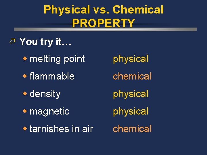 Physical vs. Chemical PROPERTY ö You try it… w melting point physical w flammable