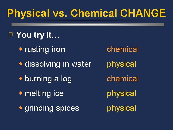 Physical vs. Chemical CHANGE ö You try it… w rusting iron chemical w dissolving