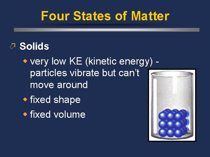 Four States of Matter ö Solids w very low KE (kinetic energy) particles vibrate