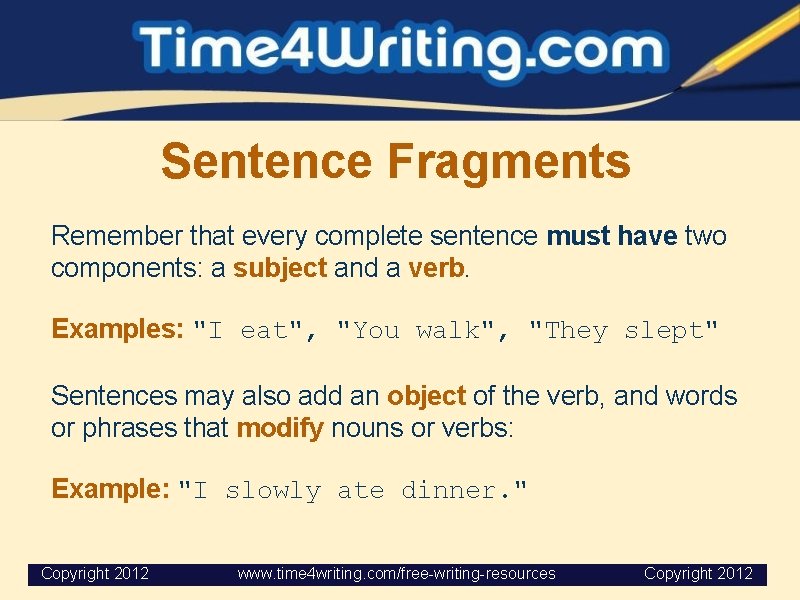 Sentence Fragments Remember that every complete sentence must have two components: a subject and